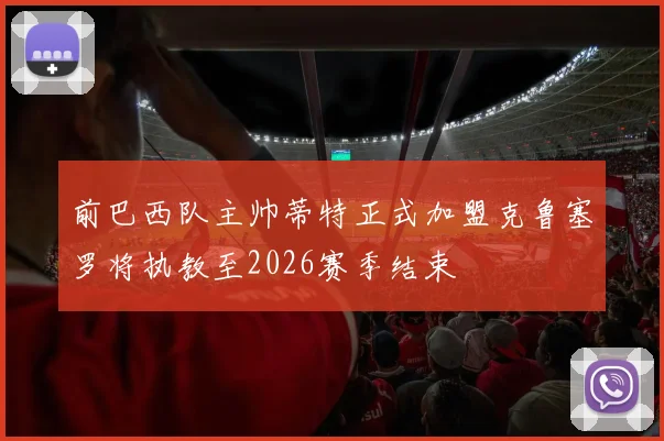 前巴西队主帅蒂特正式加盟克鲁塞罗将执教至2026赛季结束